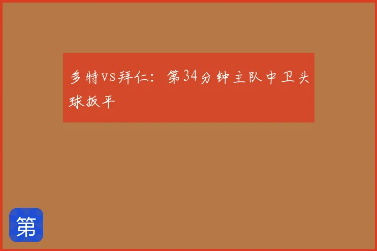 多特vs拜仁:第34分钟主队中卫头球扳平