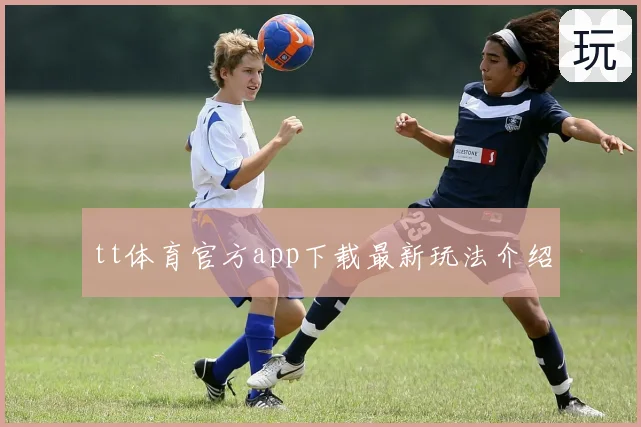 tt体育官方app下载最新玩法介绍