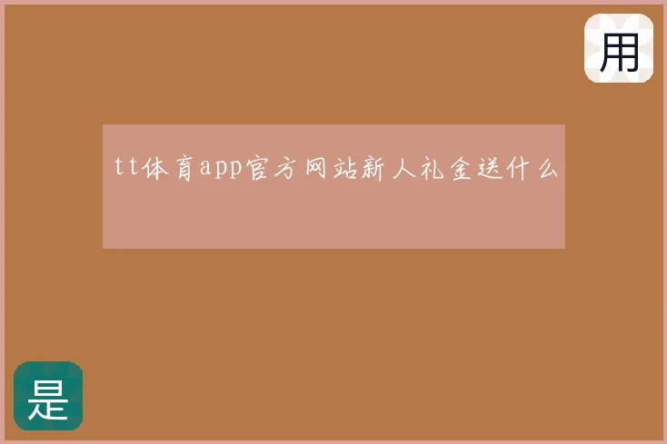 tt体育app官方网站新人礼金送什么